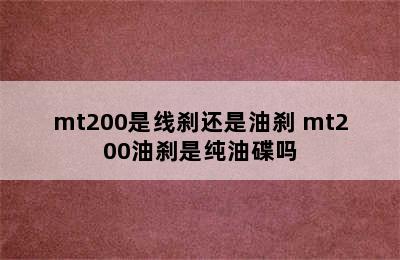 mt200是线刹还是油刹 mt200油刹是纯油碟吗